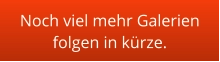 Noch viel mehr Galerien folgen in kürze.