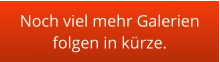 Noch viel mehr Galerien folgen in kürze.